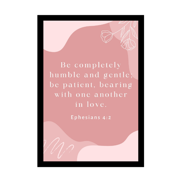 “Be completely humble and gentle; be patient, bearing with one another in love.”  - Bible Verse Wall Hanging frame - Gift for Wedding