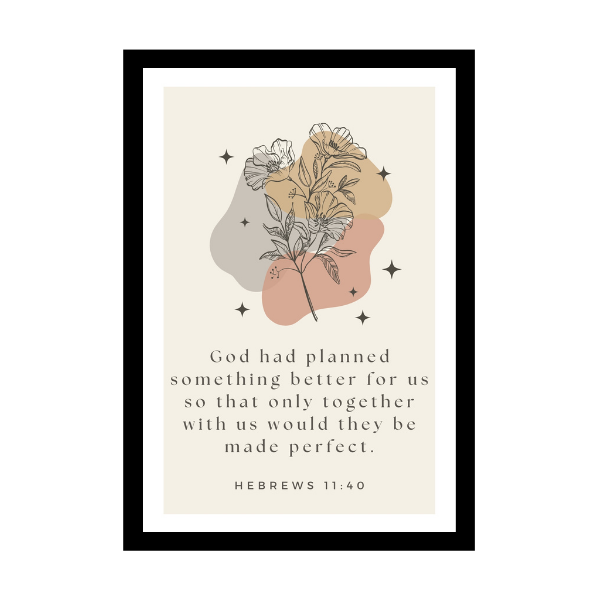 “God had planned something better for us so that only together with us would they be made perfect.” - Bible Verse Wall Hanging frame - Office & Work place